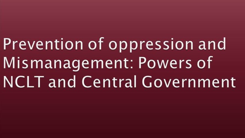 Prevention of oppression and Mismanagement: Powers of NCLT and Central