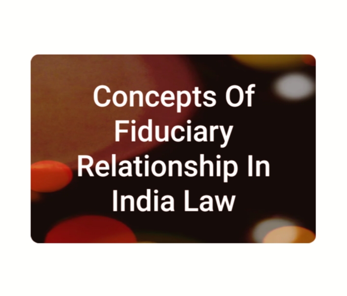 Concepts Of Fiduciary Relationship In Indian Laws