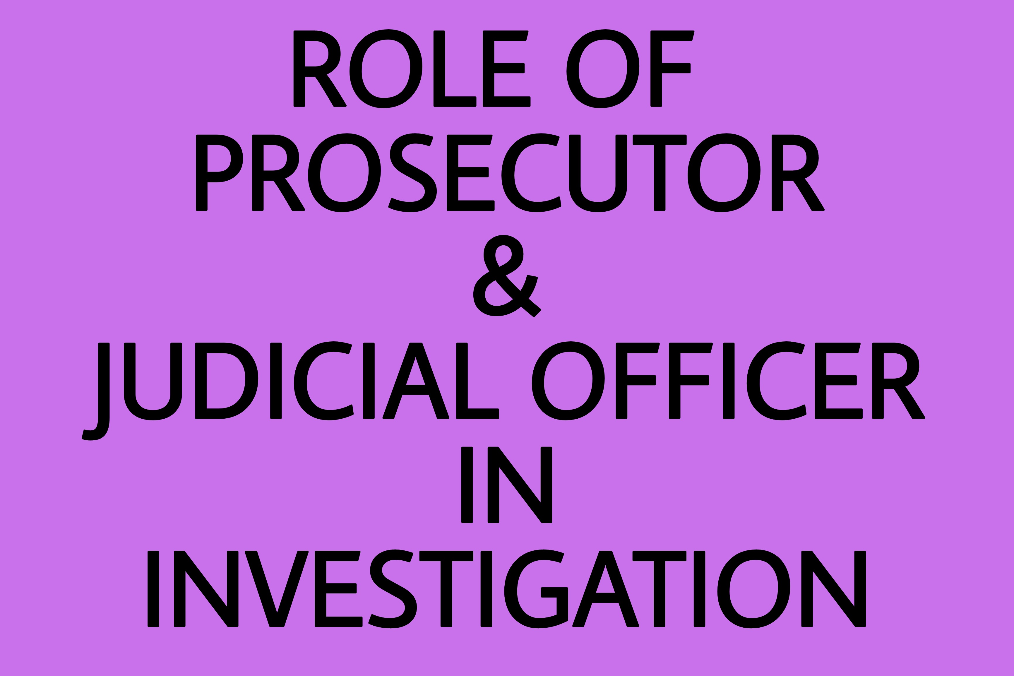 role-of-prosecutor-and-judicial-officer-in-investigation