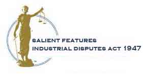 Salient Features Of The Industrial Disputes Act, 1947